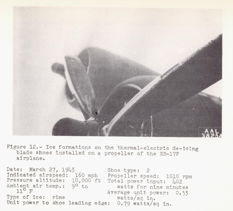 Figure 12 from NACA-ARR-4A20. Ice formations on the thermal-electric de-icing
blade shoes installed on a propeller of the XB-17F airplane.
Shoe type: 2
Date: March 27, 1943
Indicated airspeed: 160 mph
Propeller speed: 1010 rpm
Pressure altitude : 10,000 ft 
Total power input: 402 watts for nine minutes
Ambient air temp.: 9 to 11 F
Average unit power: 0.53 watts/sq in.
Type of ice: rime
Unit power to shoe leading edge: 0.79 watts/ sq in.
